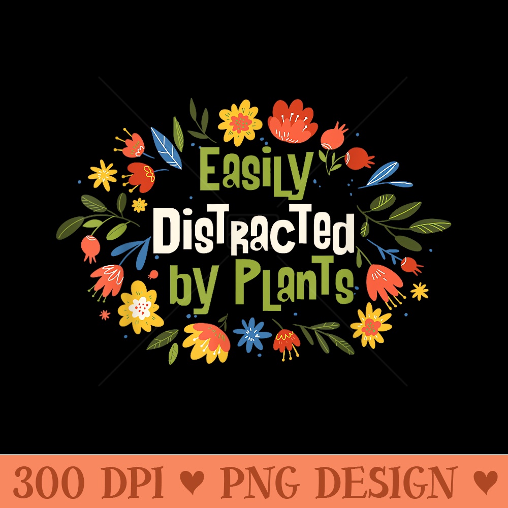 Easily Distracted By Plants For Plant Lover And Gardeners - Clipart PNG - Unlock Vibrant Sublimation Designs