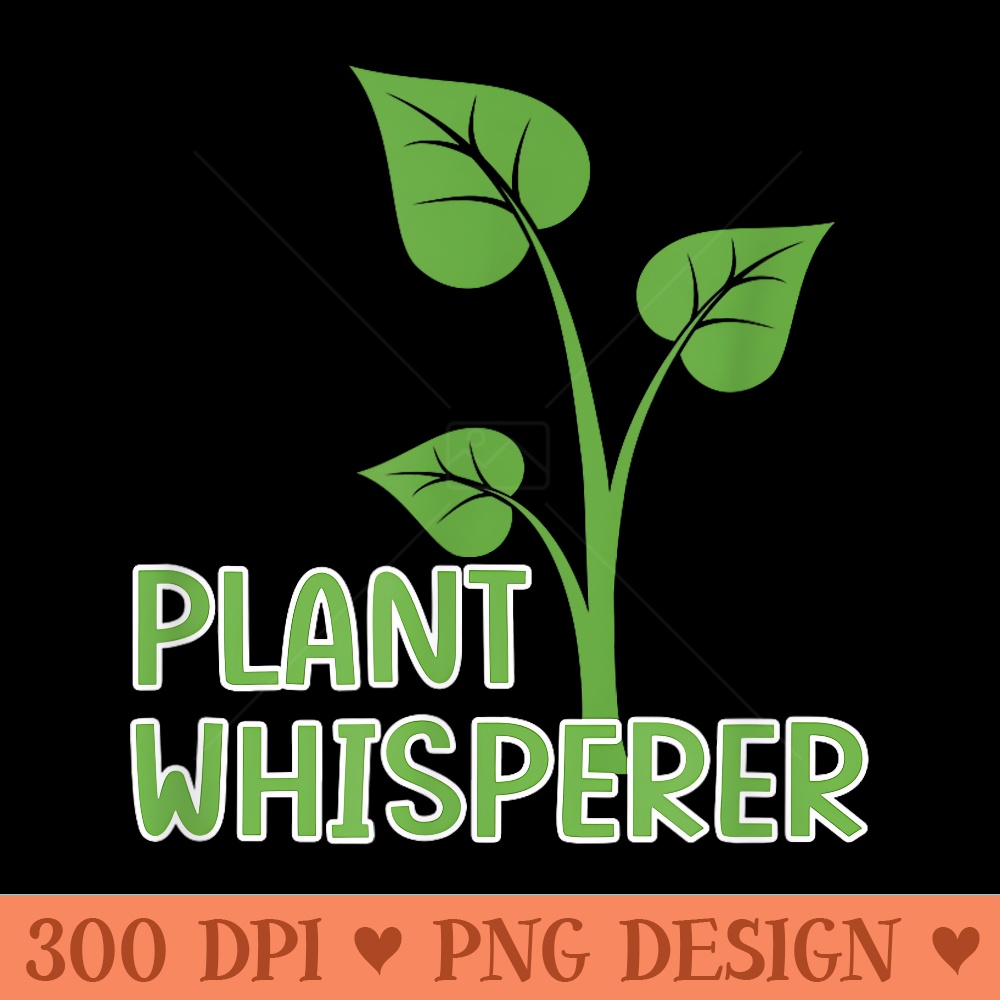 Plant Whisperer Funny Garden Botanical Gardening - Clipart PNG - Spice Up Your Sublimation Projects