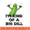Im Kind Of A Big Dill Cartoon Pickle Pun Funny - Ready To Print PNG Designs - Perfect for Sublimation Mastery