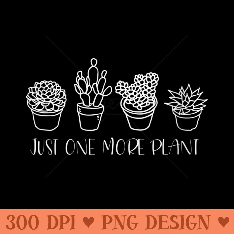 Womens Just One More Plant Succulent Cactus Succa - PNG Graphics - Spice Up Your Sublimation Projects