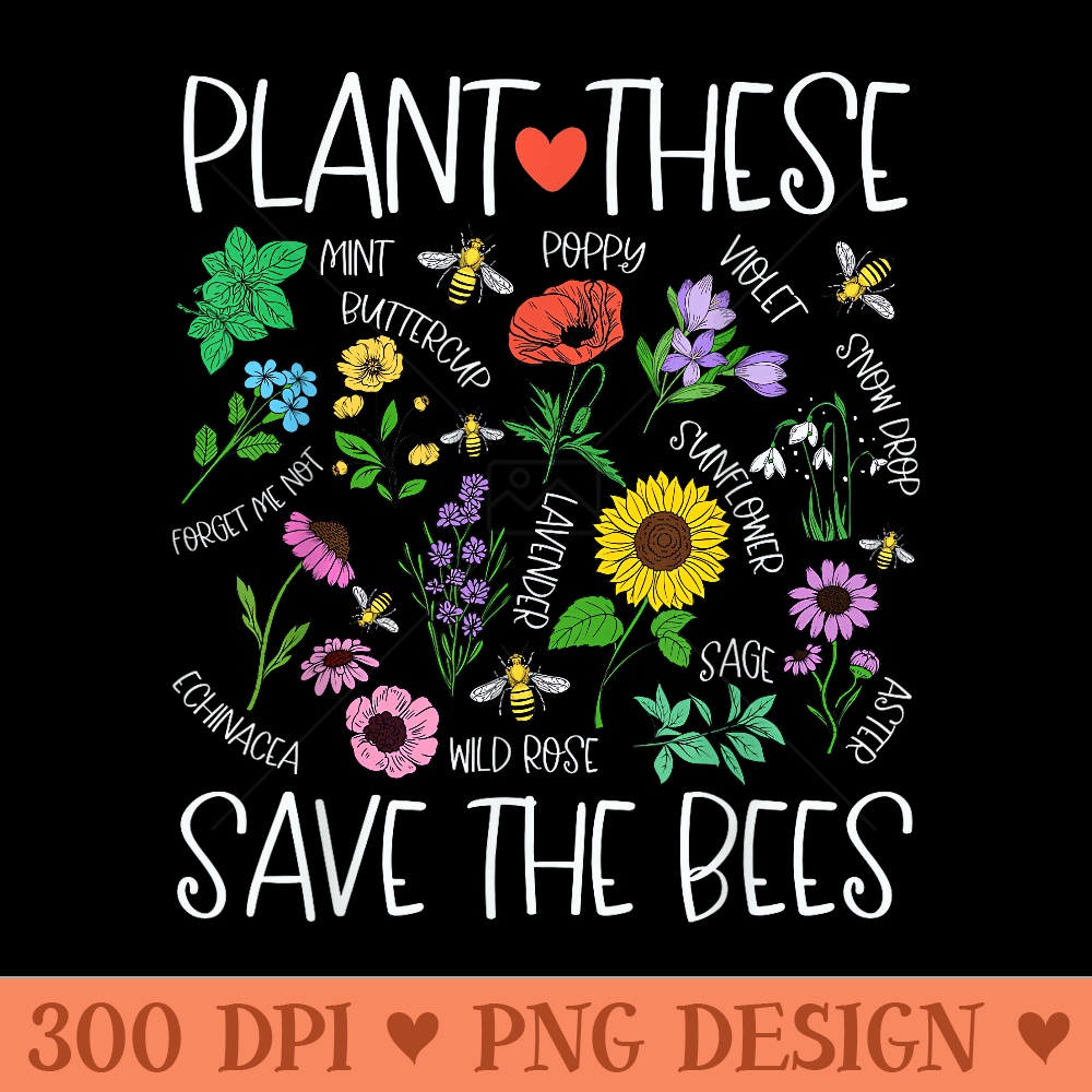 Plant These Save Bees Wildflower Earth Day Support Bee Lover - Digital PNG Artwork - Perfect for Sublimation Mastery