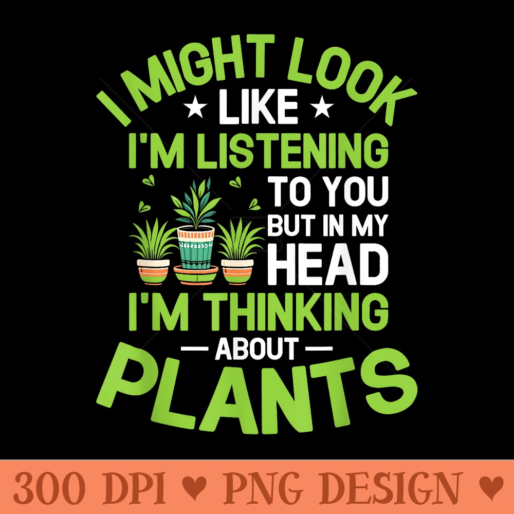 But In My Head Im Thinking About Plants Gardening Gardener - PNG download - Perfect for Creative Projects
