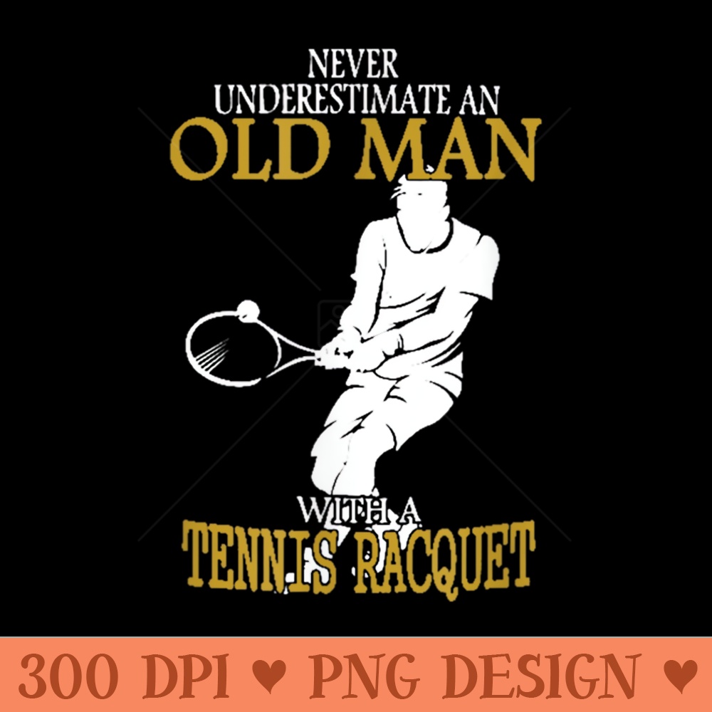 Never Underestimate An Old Man With A Tennis Racquet - Digital PNG Downloads - Lifetime Access To Purchased Files
