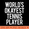Worlds Okayest Tennis Player Funny Match Saying Workout - Design PNG template - Limited Edition And Exclusive Designs