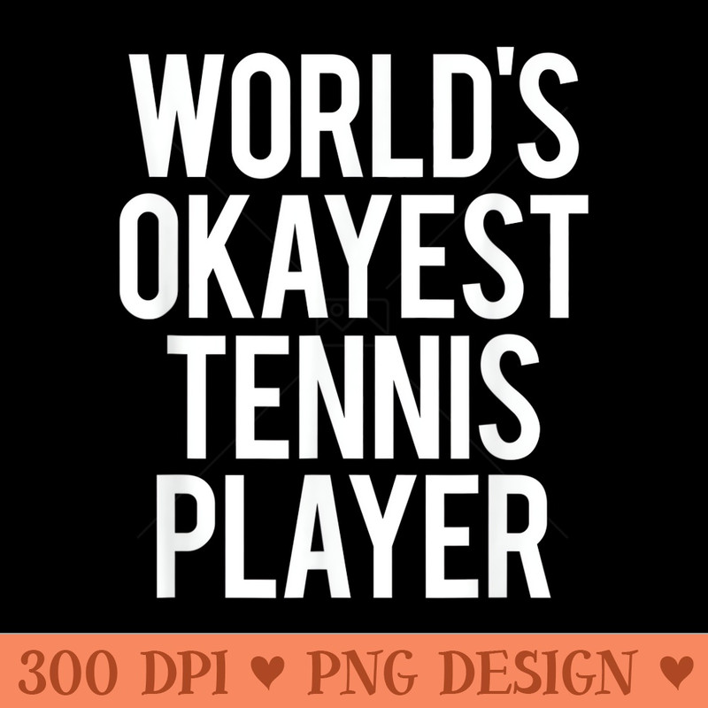 Worlds Okayest Tennis Player Funny Match Saying Workout - Design PNG template - Limited Edition And Exclusive Designs