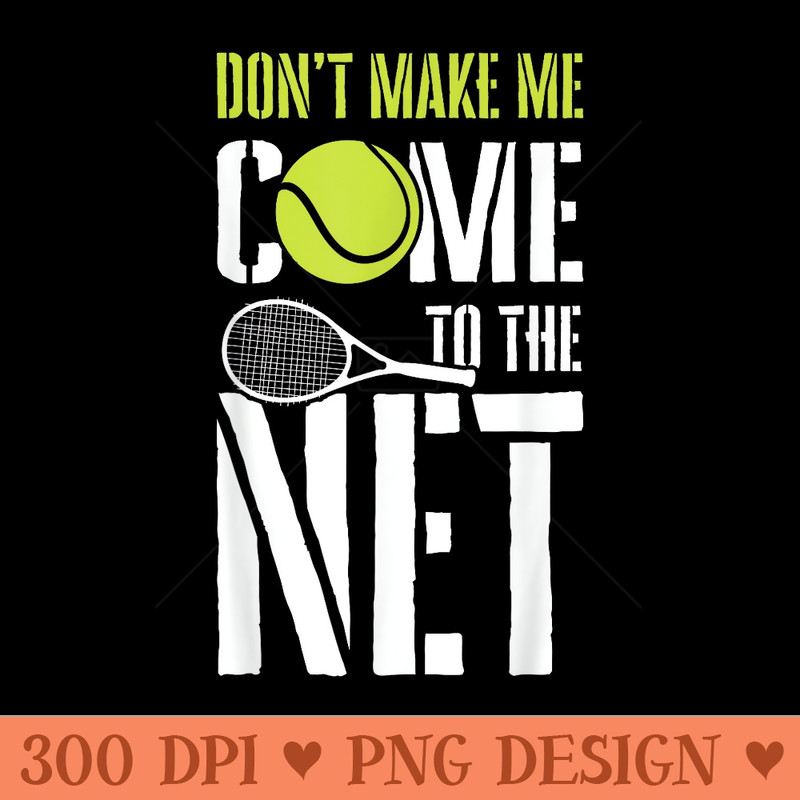 Dont Make me Come to the Net Tennis Player Tennis Outfit - PNG download - Bold & Eye Catching