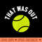 Funny Tennis Saying That Was Out Tennis Player Humor Sports - PNG Clipart - Instant Access To Downloadable Files
