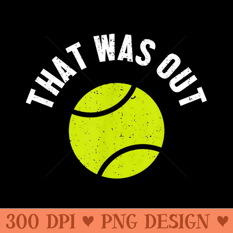 Funny Tennis Saying That Was Out Tennis Player Humor Sports - PNG Clipart - Instant Access To Downloadable Files