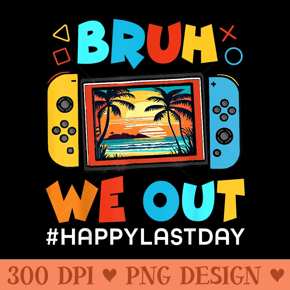 Last Day Of School for Bruh We Out Summer - Vector PNG Clipart - High Resolution And Print Ready Designs