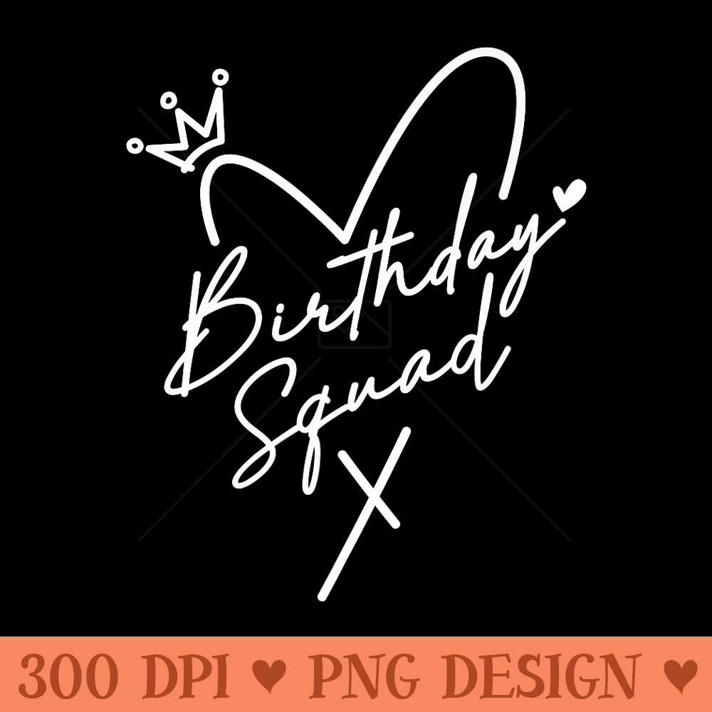 Birthday Squad Funny Birthday Party Crew Bday Group Friend Premium - Ready To Print PNG Designs - High Resolution And Print Ready Designs
