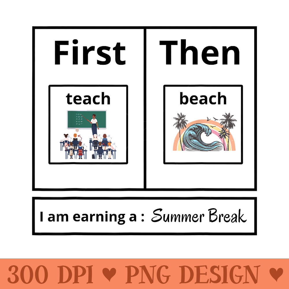 First Teach Then Beach I Am Earning A Summer Break - High Resolution PNG download - Enhance Your Apparel