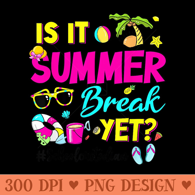Is It Summer Break Yet School Custodian Last Day Of School - High Resolution PNG download - Bring Your Designs to Life