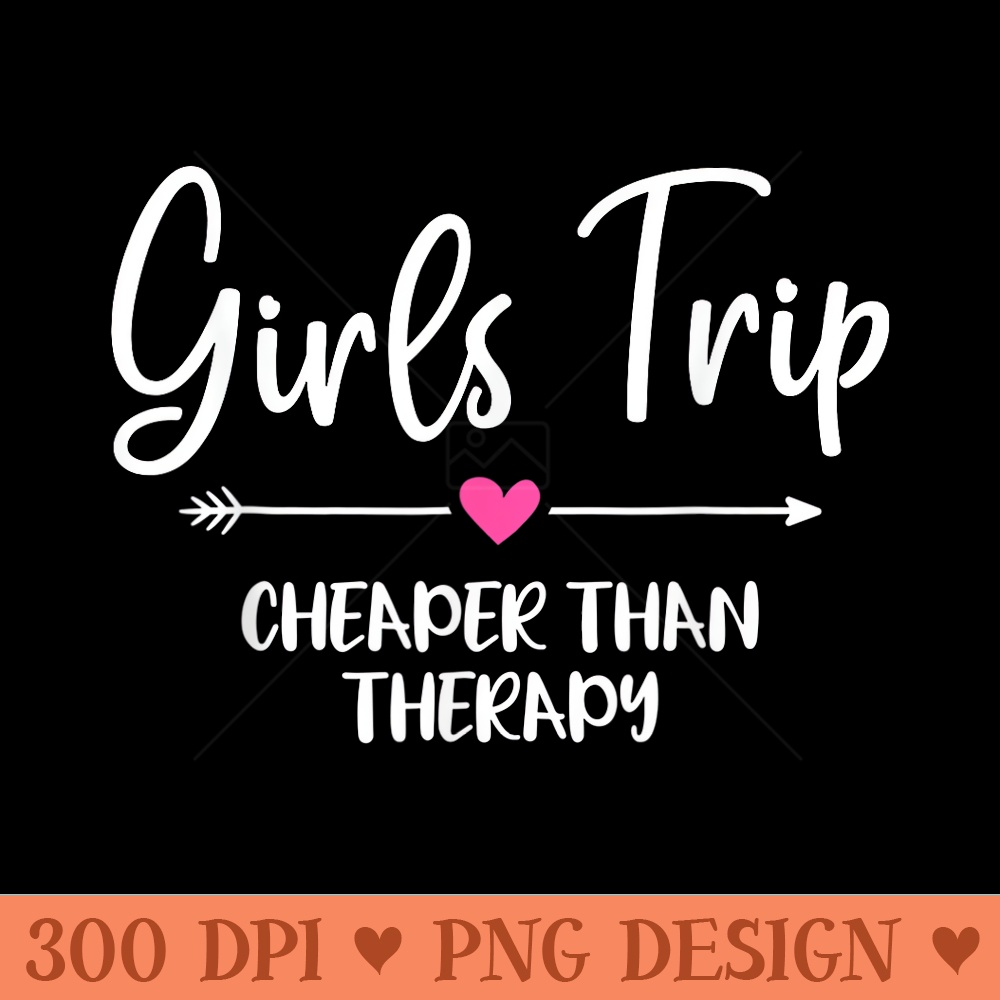 Girls Trip Cheaper Than A Therapy Funny Bachelorette Party - PNG Download - Stunning Sublimation Graphics