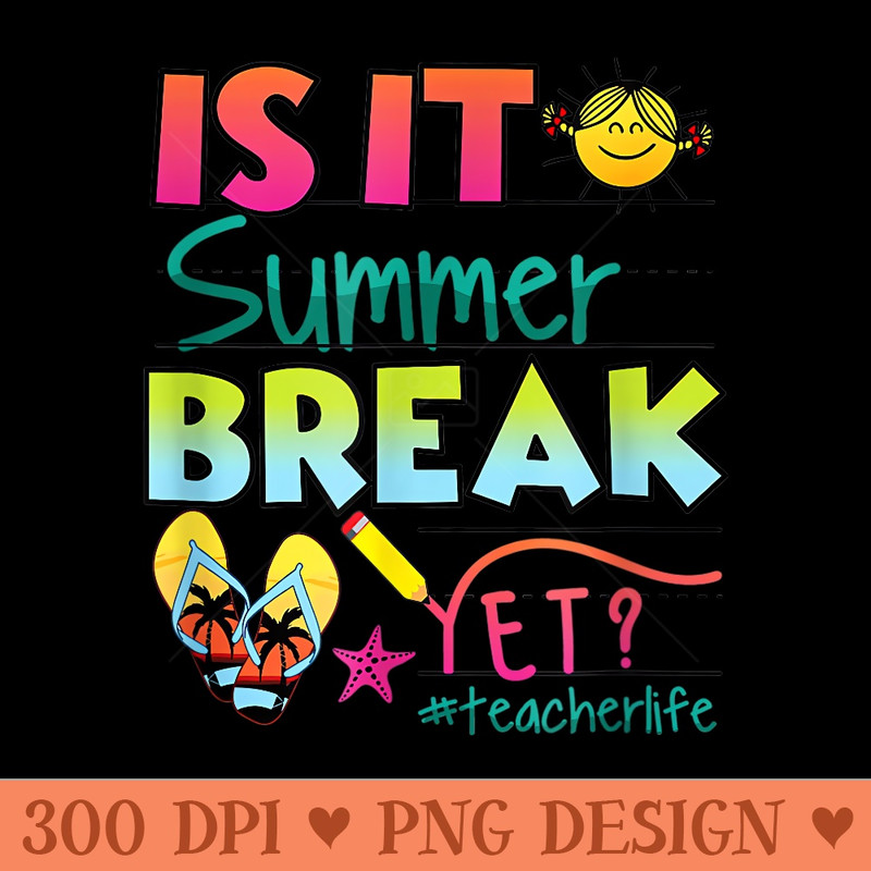 Happy Last Day of School Teacher Is It Summer Break Yet - Transparent PNG Clipart - Revolutionize Your Designs