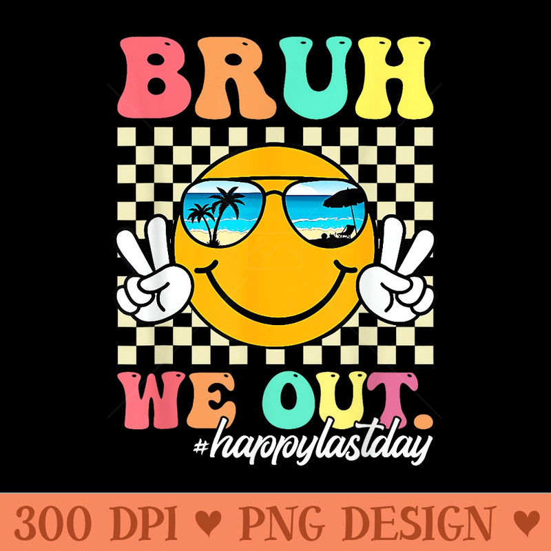 Bruh We Out Happy Last Day Of School Teacher Girl Summer - Design PNG template - Lifetime Access To Purchased Files
