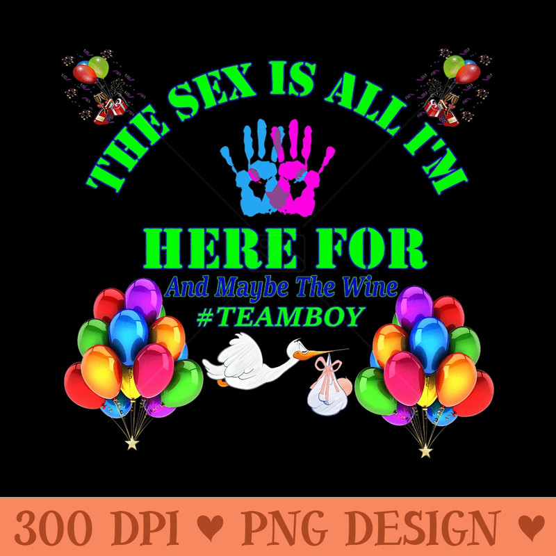 Gender Reveal Party The Sex Is All Im Here For Team Premium - High Quality PNG download - Transform Your Sublimation Creations