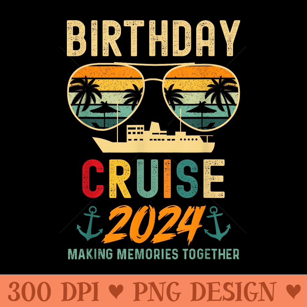 Birthday Cruise s 2024 Squad Family Vacation Summer - Unique Sublimation PNG Download - Enhance Your Apparel