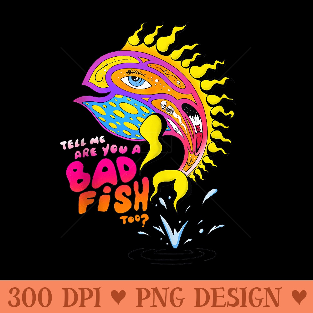 Tell Me Are You A Badfish Too Funny Color Fish Summer - PNG download with transparent background - Transform Your Sublimation Creations
