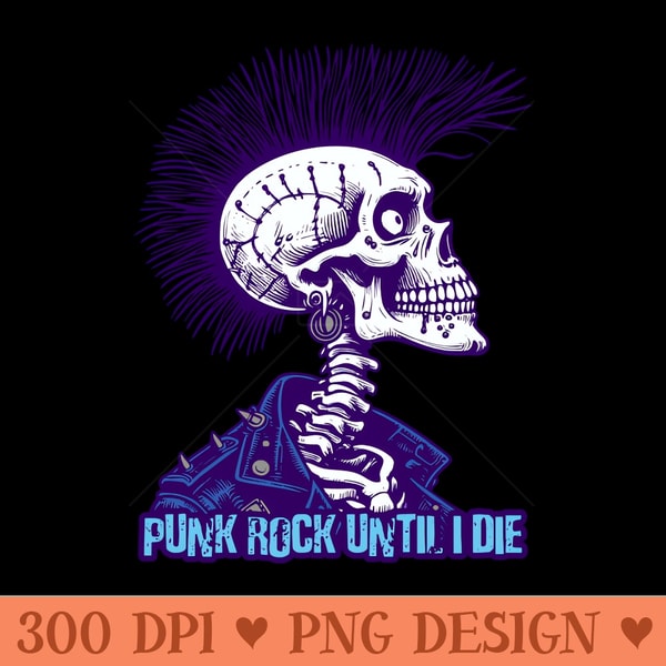 Punk Rock Until I Die - Modern PNG designs - Trendsetting And Modern Collections