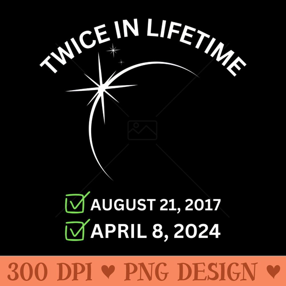 Twice In A Lifetime Solar Eclipse 2024 Total Eclipse - PNG Prints - Premium Quality PNG Artwork