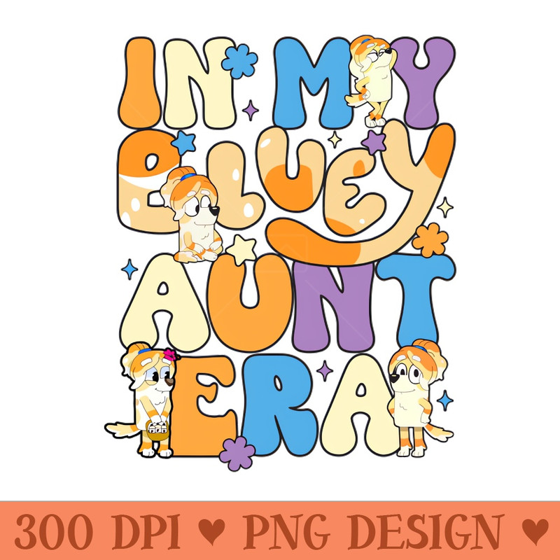In my bluey aunt era - High Resolution PNG image download - Bold & Eye Catching