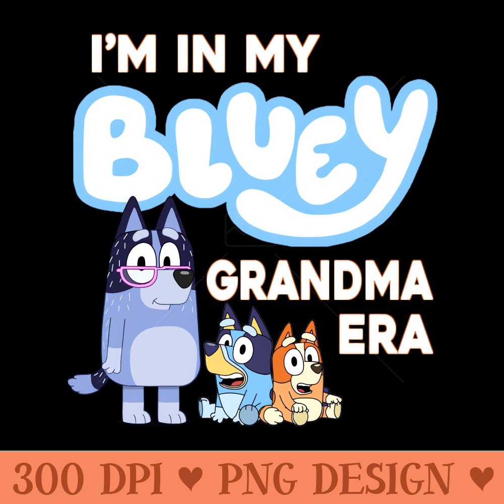 Im in my bluey grandma era - Sublimation PNG Designs - Revolutionize Your Designs