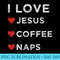 I Love Jesus, Coffee and Naps Christian Religious - Shirt Graphic Resources - Versatile And Customizable Designs