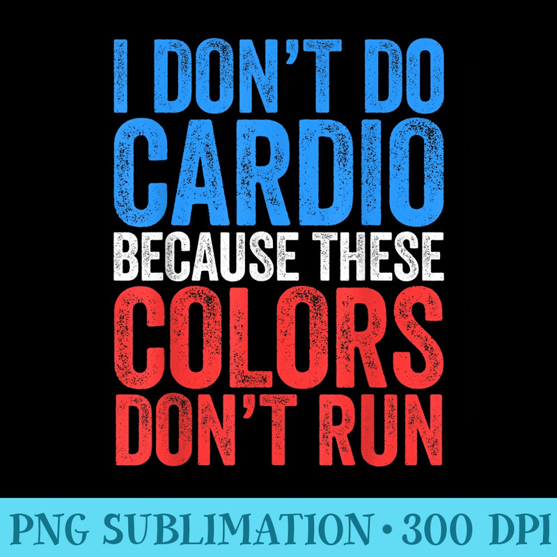 I Dont Do Cardio Because These Colors Dont Run - PNG Download Clipart - Unleash Your Inner Rebellion