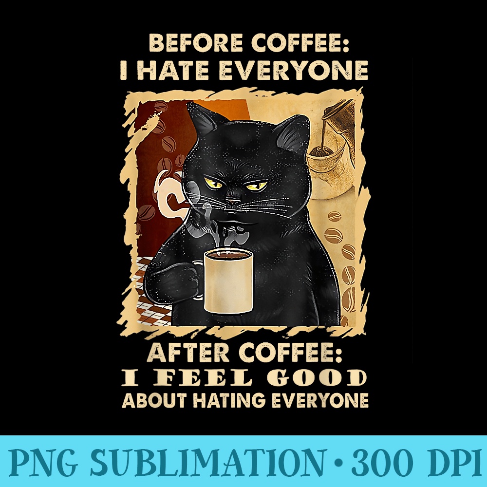Before Coffee I Hate Everyone Black Cat Drinking Coffee - Sublimation designs PNG - Perfect for Creative Projects