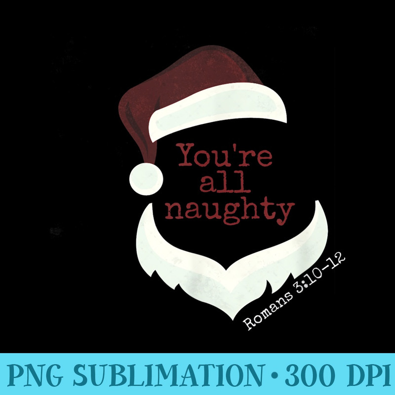 Classy Santa Youre All Naughty Romans 3 Christian Christmas - Shirt Drawing PNG - Perfect for Personalization