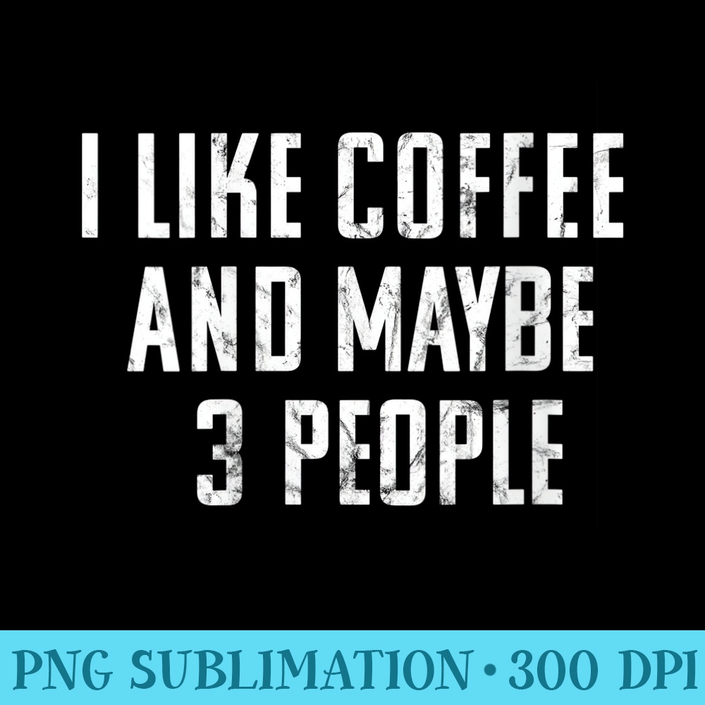 Womens I Like Coffee And Maybe Three People Vintage Used Look - PNG Clipart Download - Unleash Your Inner Rebellion