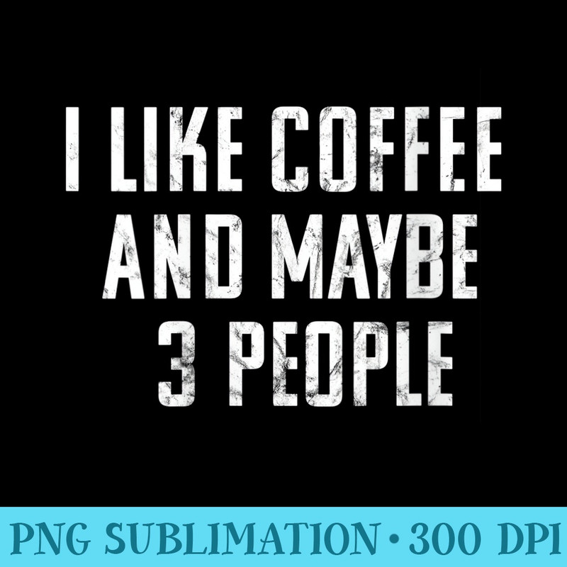 Womens I Like Coffee And Maybe Three People Vintage Used Look - PNG Clipart Download - Unleash Your Inner Rebellion