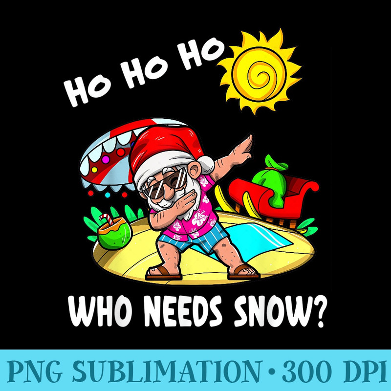 Ho ho ho who needs snow celebration summer vacation - PNG Sublimation - Easy-To-Print And User-Friendly Designs