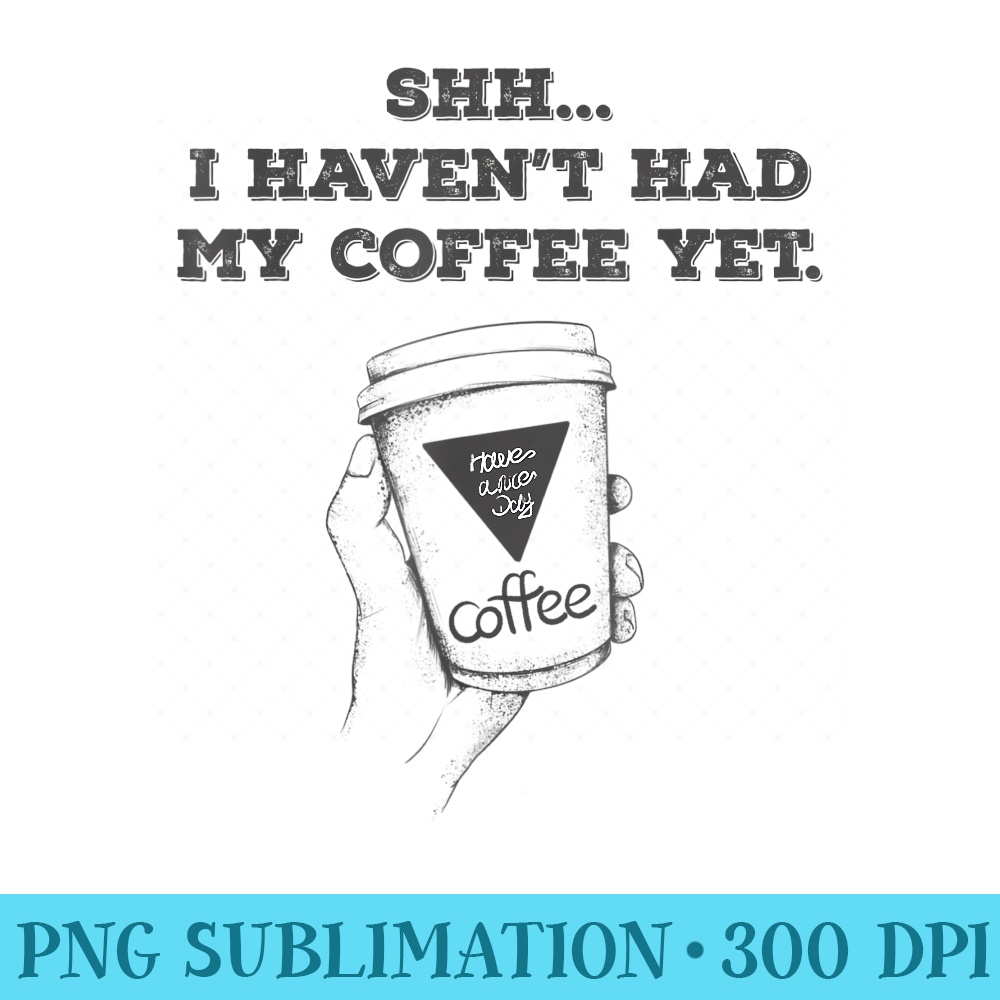Coffee lovers Morning coffee Drinkers Funny - Digital PNG Downloads - Perfect for Creative Projects