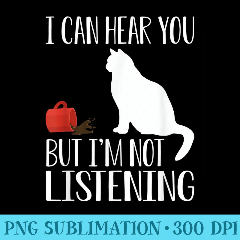 Funny Cat And Coffee I Can Hear You But Im Not Listening - PNG Templates Download - Lifetime Access To Purchased Files