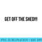 Get Off The Shed - PNG Download Clipart - Limited Edition And Exclusive Designs