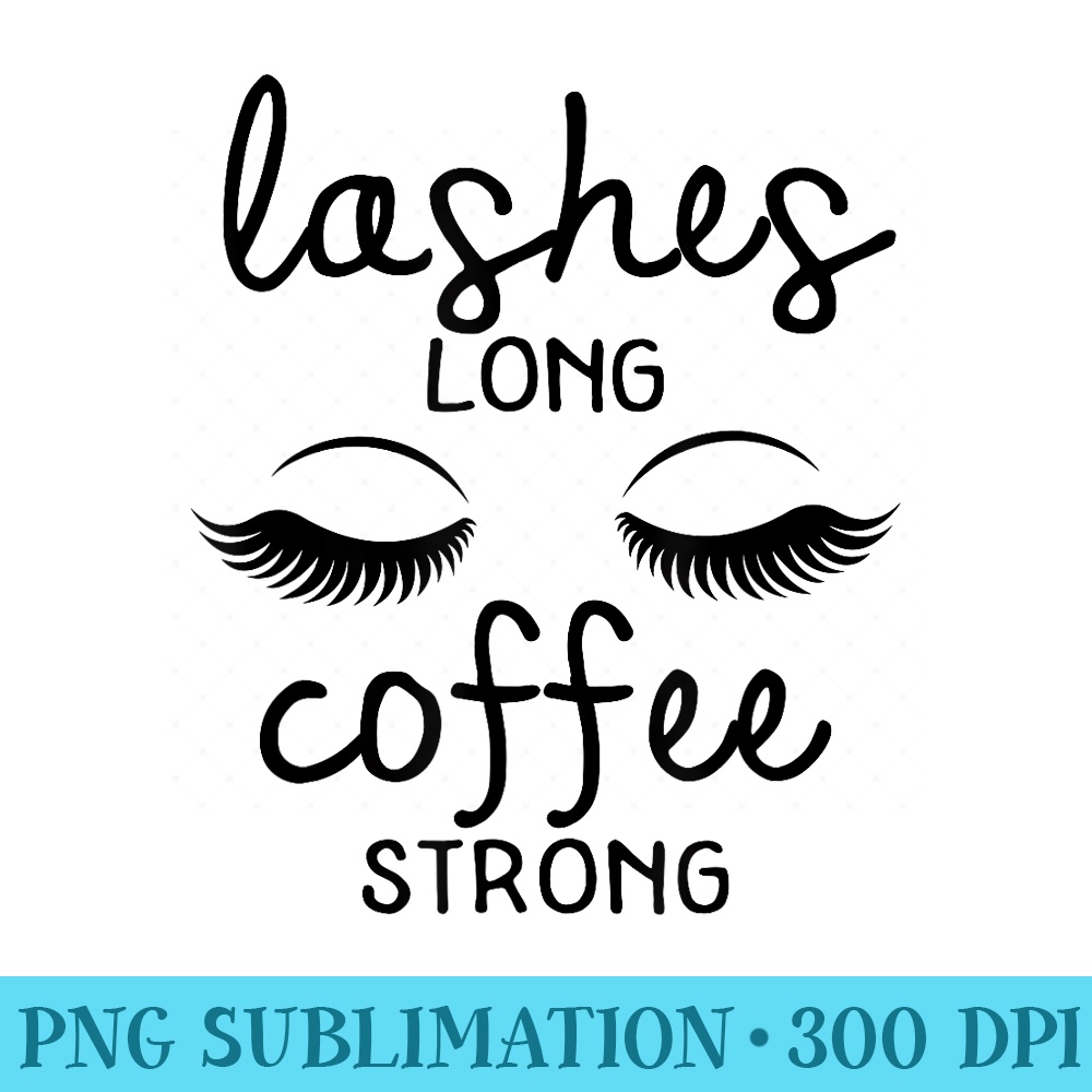 Eyelashes Long Coffee Strong - Sublimation PNG Designs - Spice Up Your Sublimation Projects