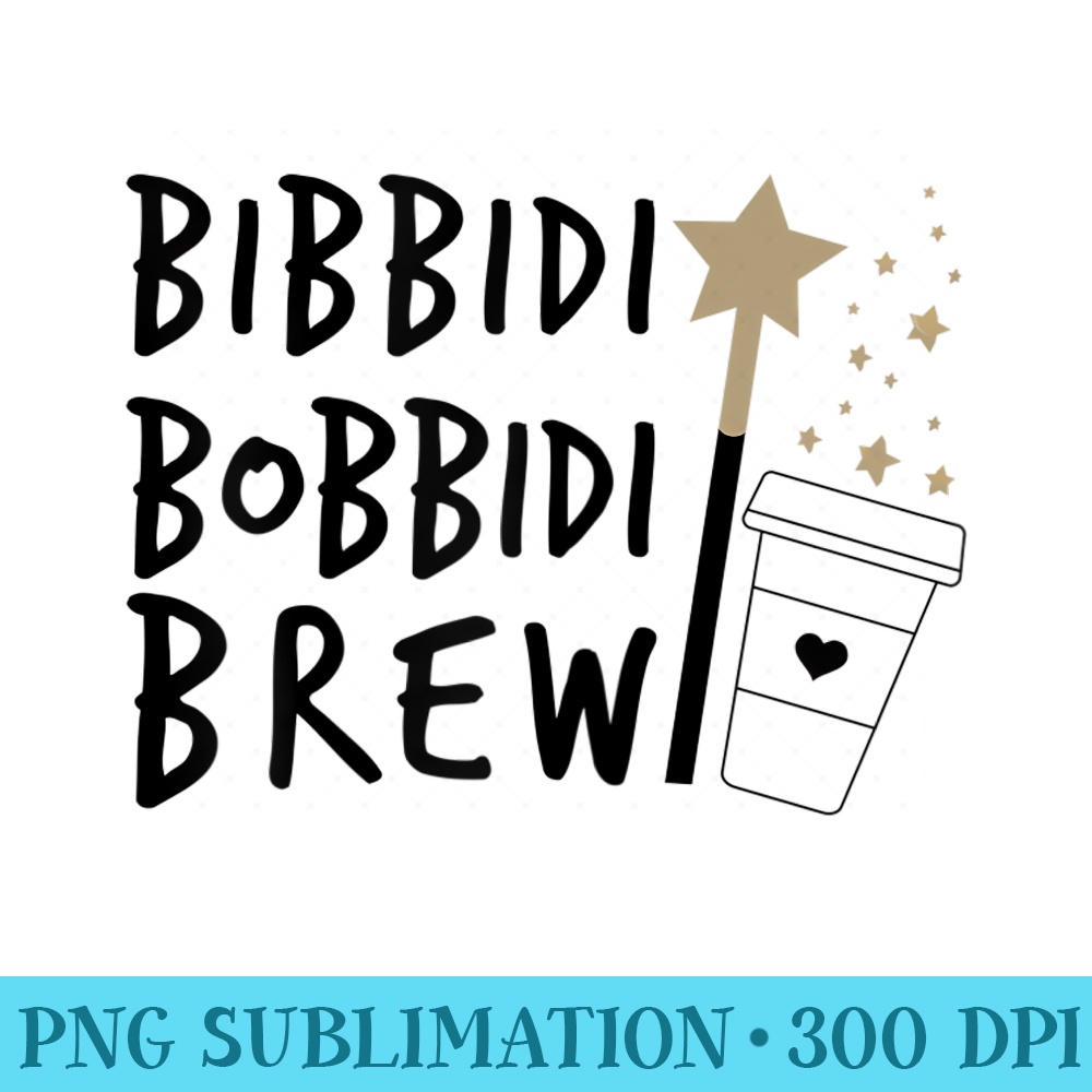 Womens Coffee lovers Bibbidi Bobbidi Brew funny graphic - PNG Picture Download - Versatile And Customizable Designs
