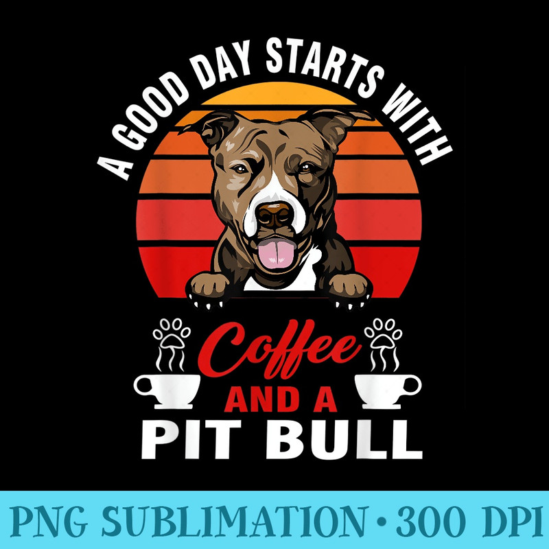 A Good Day Starts With Coffee And A Pit Bull Dog Lovers - PNG Download Illustration - Unleash Your Inner Rebellion