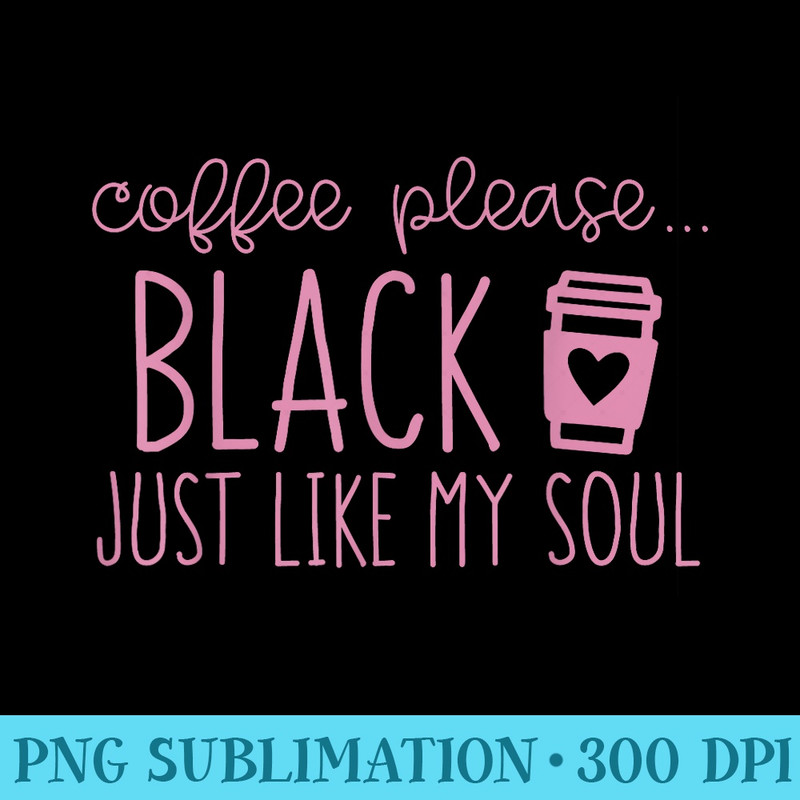 Coffee Please Black Just Like My Soul Heart Mug Mom Coffee - High Quality PNG files - Perfect for Creative Projects