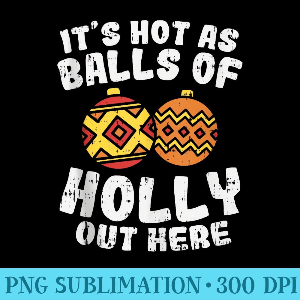 Hot As Balls Of Holly Funny Christmas In July Summer - Sublimation patterns PNG - Defying the Norms