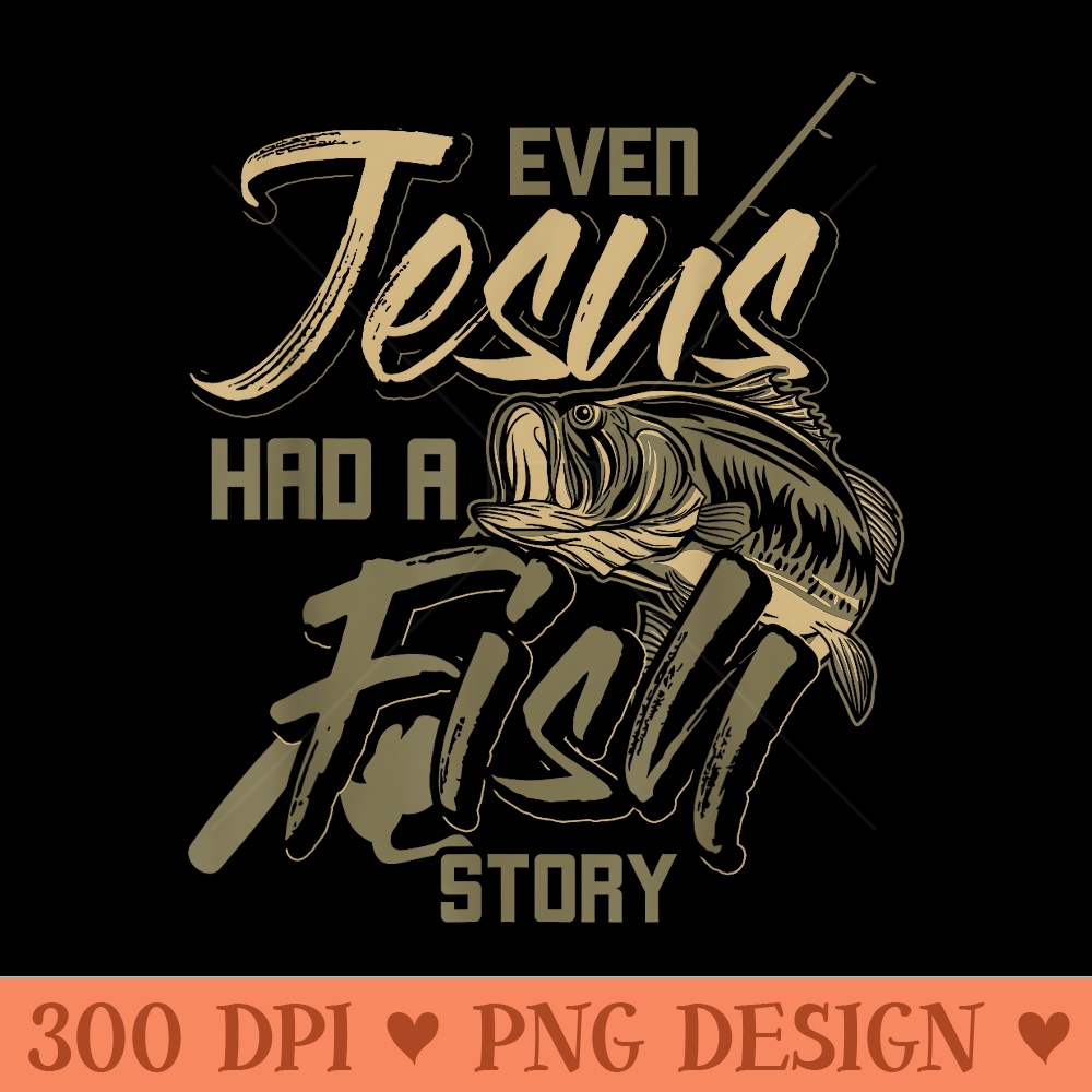 Even Jesus Had A Fish Story Jesus - PNG design downloads - Easy To Print And User Friendly Designs
