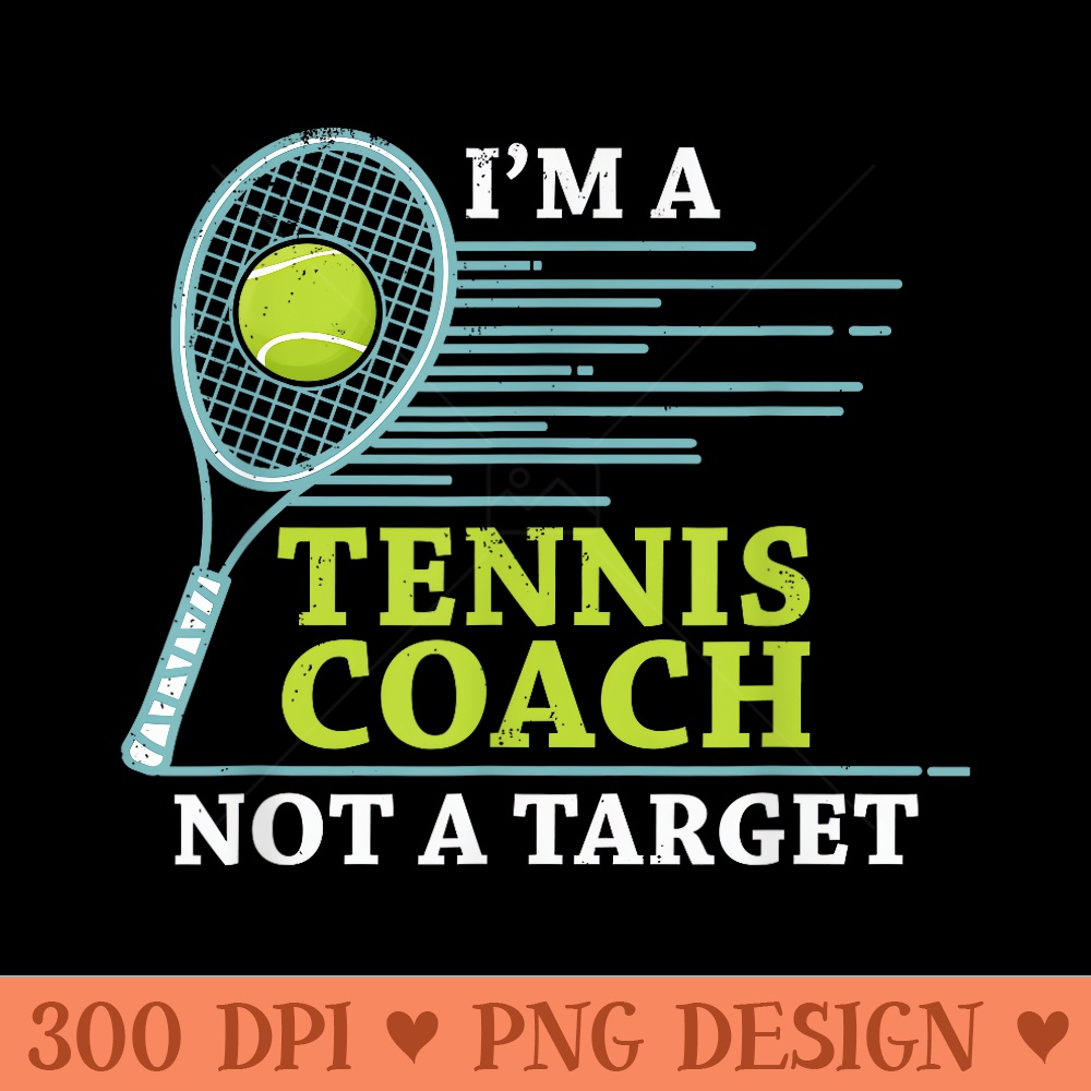 Tennis Coach t Im A Tennis Coach Not A Target - PNG design downloads - Perfect for Sublimation Mastery