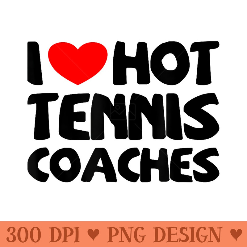 I Love Hot Tennis Coaches Funny heart Sport - PNG design downloads - Trendsetting And Modern Collections