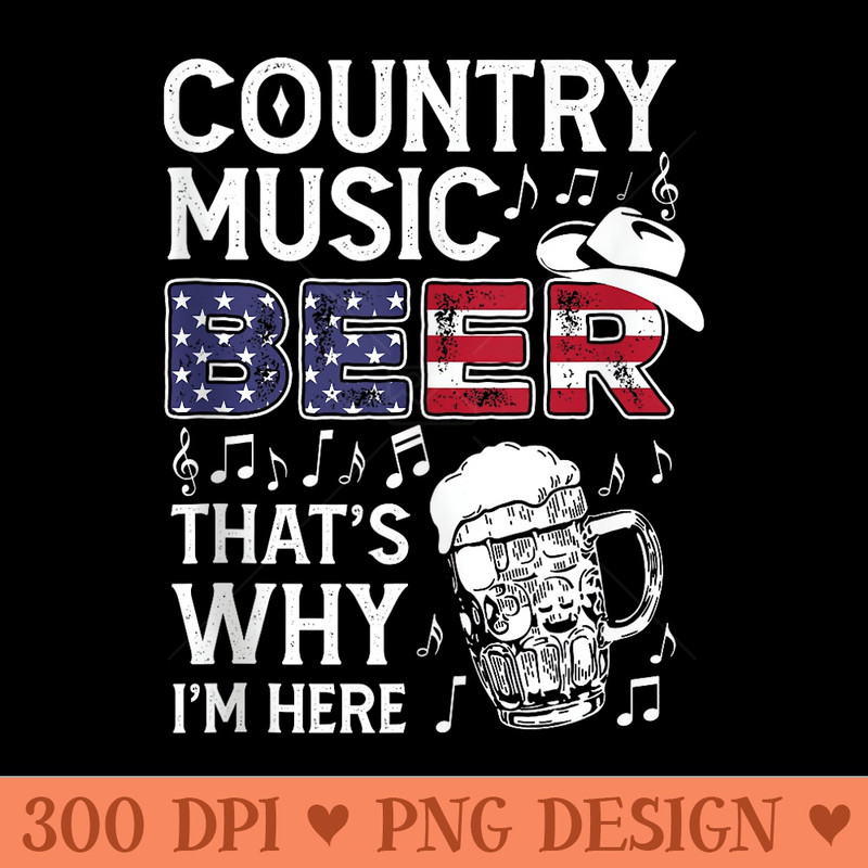 Country Music Beer Thats Why Im Here USA American Flag - Digital PNG Artwork - Spice Up Your Sublimation Projects