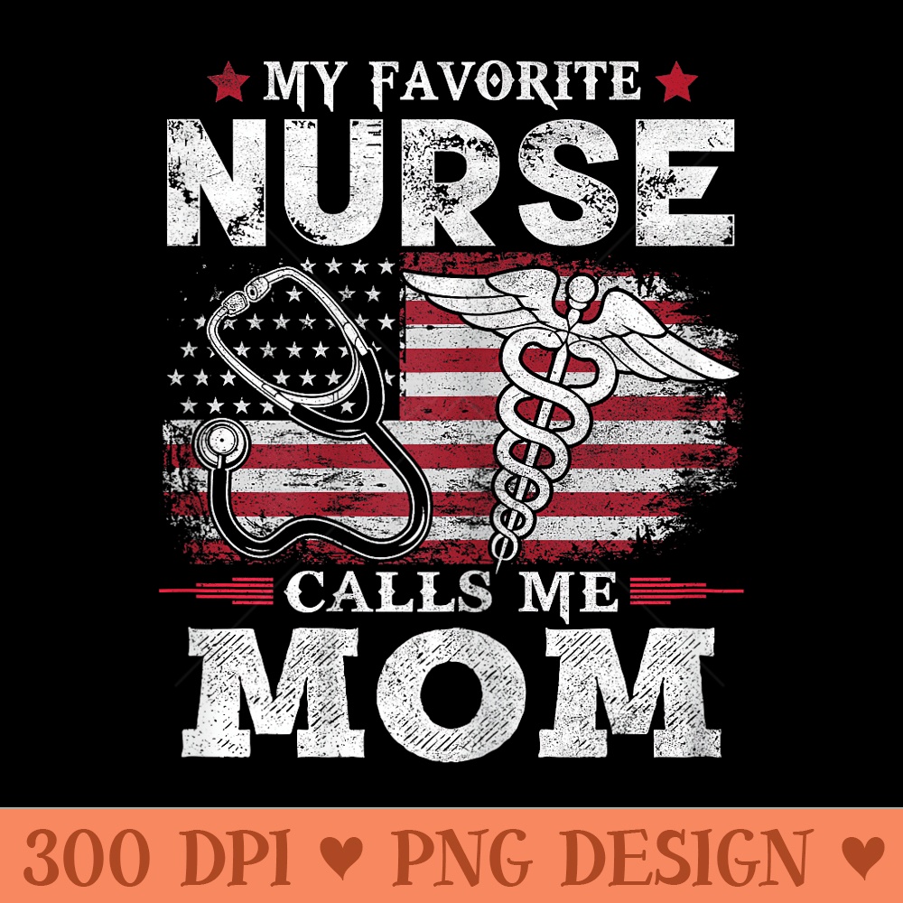 My Favorite Nurse Calls Me Mom USA Flag Mothers Day - PNG clipart download - Versatile And Customizable Designs