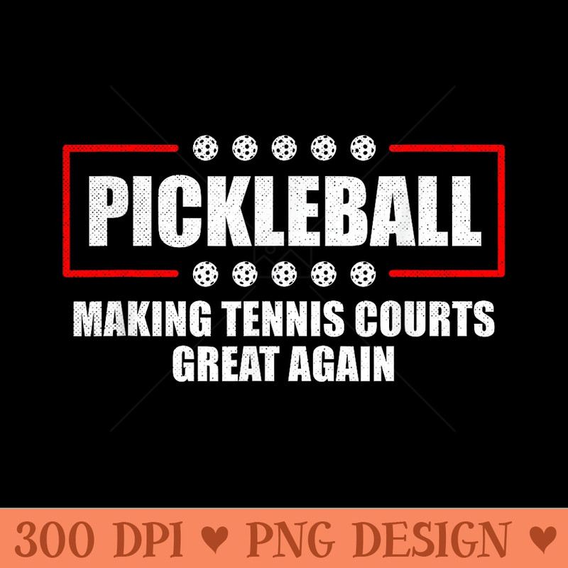 Pickleball Making Tennis Courts Great Again Funny - PNG Art Files - Instant Access To Downloadable Files