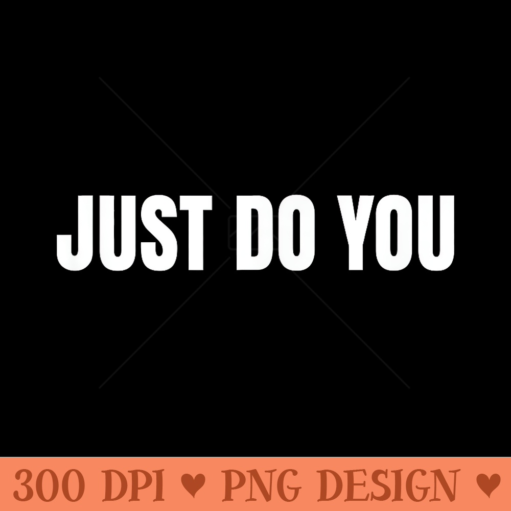 Just Do You T - PNG Download - Perfect for Personalization
