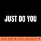 Just Do You T - PNG Download - Perfect for Personalization