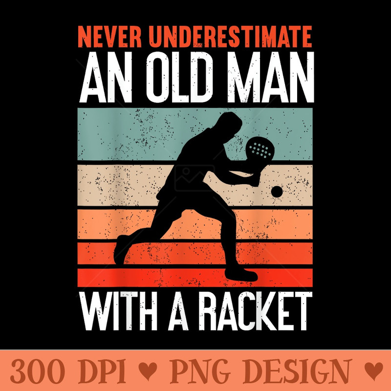 Never Underestimate An Old Man With A Racket Funny Padel - Transparent PNG download - Perfect for Personalization